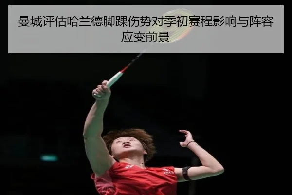 曼城评估哈兰德脚踝伤势对季初赛程影响与阵容应变前景